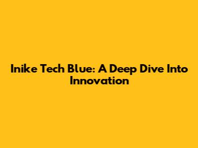 Inike Tech Blue: A Deep Dive Into Innovation