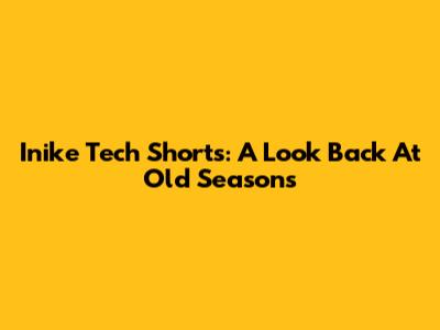 Inike Tech Shorts: A Look Back At Old Seasons