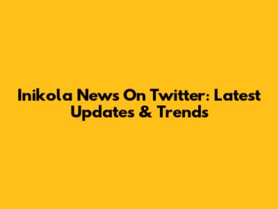 Inikola News On Twitter: Latest Updates & Trends
