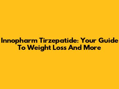 Innopharm Tirzepatide: Your Guide To Weight Loss And More