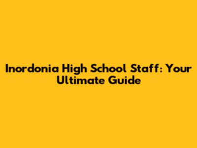 Inordonia High School Staff: Your Ultimate Guide