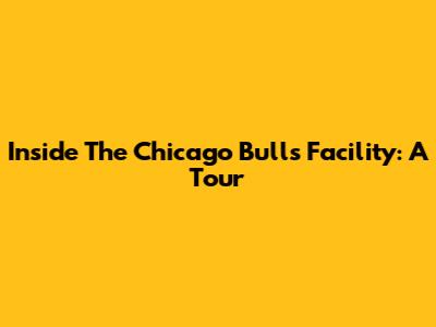 Inside The Chicago Bulls Facility: A Tour