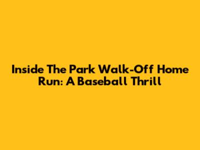 Inside The Park Walk-Off Home Run: A Baseball Thrill