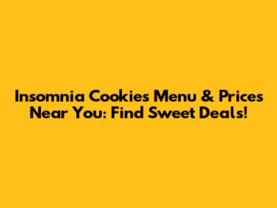 Insomnia Cookies Menu & Prices Near You: Find Sweet Deals!