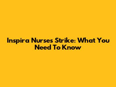 Inspira Nurses Strike: What You Need To Know