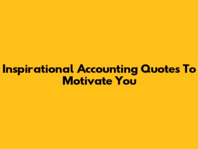 Inspirational Accounting Quotes To Motivate You