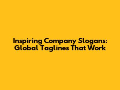Inspiring Company Slogans: Global Taglines That Work