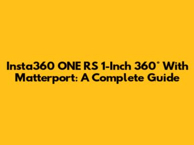 Insta360 ONE RS 1-Inch 360° With Matterport: A Complete Guide