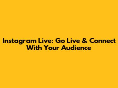 Instagram Live: Go Live & Connect With Your Audience