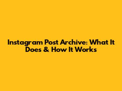 Instagram Post Archive: What It Does & How It Works