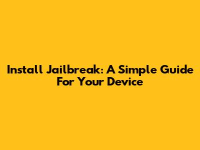 Install Jailbreak: A Simple Guide For Your Device