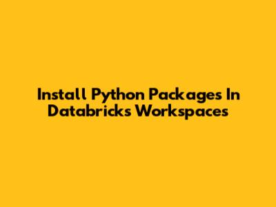Install Python Packages In Databricks Workspaces