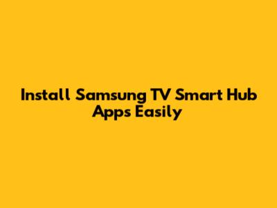Install Samsung TV Smart Hub Apps Easily