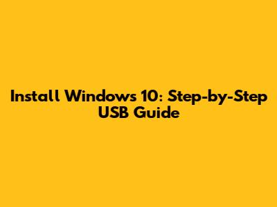 Install Windows 10: Step-by-Step USB Guide