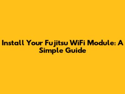 Install Your Fujitsu WiFi Module: A Simple Guide
