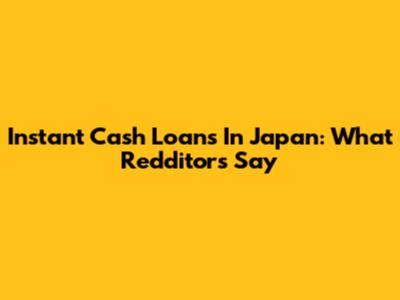 Instant Cash Loans In Japan: What Redditors Say
