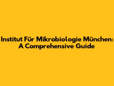Institut Für Mikrobiologie München: A Comprehensive Guide