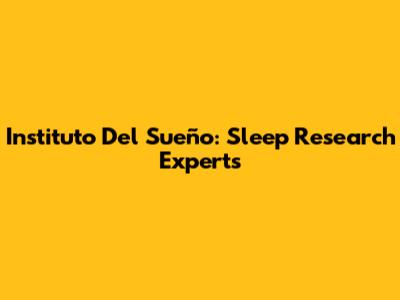 Instituto Del Sueño: Sleep Research Experts