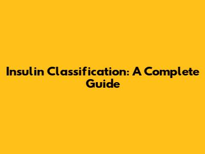 Insulin Classification: A Complete Guide