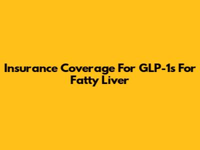 Insurance Coverage For GLP-1s For Fatty Liver