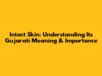 Intact Skin: Understanding Its Gujarati Meaning & Importance