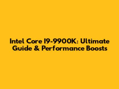 Intel Core I9-9900K: Ultimate Guide & Performance Boosts