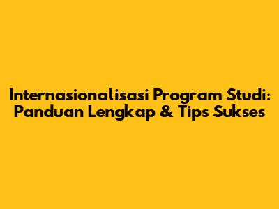 Internasionalisasi Program Studi: Panduan Lengkap & Tips Sukses