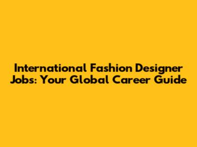 International Fashion Designer Jobs: Your Global Career Guide