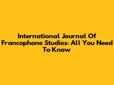 International Journal Of Francophone Studies: All You Need To Know