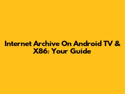 Internet Archive On Android TV & X86: Your Guide