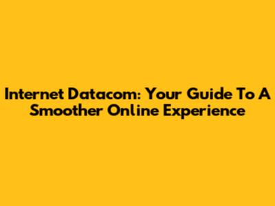 Internet Datacom: Your Guide To A Smoother Online Experience