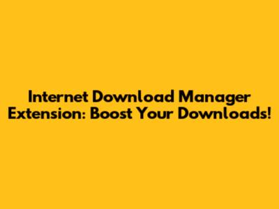 Internet Download Manager Extension: Boost Your Downloads!