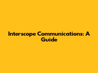 Interscope Communications: A Guide