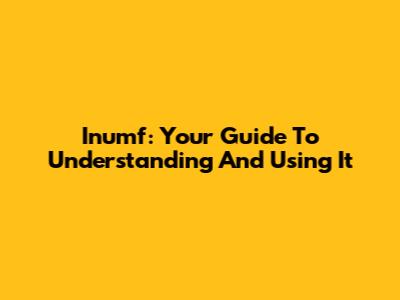 Inumf: Your Guide To Understanding And Using It