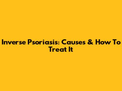 Inverse Psoriasis: Causes & How To Treat It