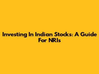 Investing In Indian Stocks: A Guide For NRIs