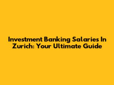 Investment Banking Salaries In Zurich: Your Ultimate Guide