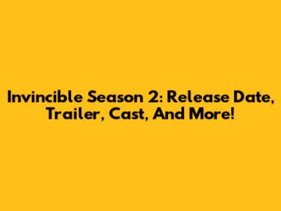 Invincible Season 2: Release Date, Trailer, Cast, And More!