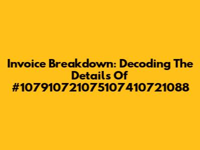 Invoice Breakdown: Decoding The Details Of #107910721075107410721088