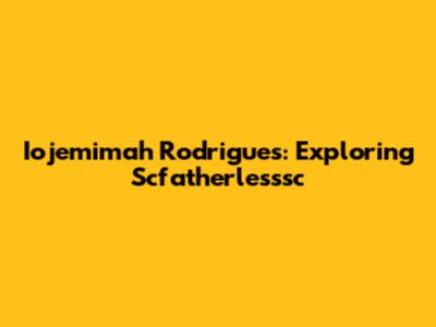 Iojemimah Rodrigues: Exploring Scfatherlesssc