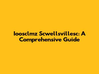 Ioosclmz Scwellsvillesc: A Comprehensive Guide
