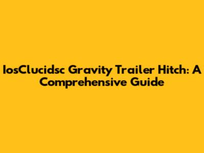 IosClucidsc Gravity Trailer Hitch: A Comprehensive Guide