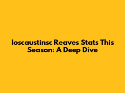 Ioscaustinsc Reaves' Stats This Season: A Deep Dive