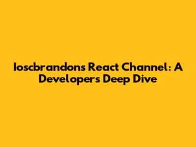 Ioscbrandon's React Channel: A Developer's Deep Dive