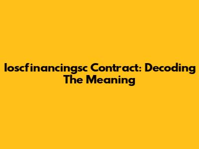 Ioscfinancingsc Contract: Decoding The Meaning