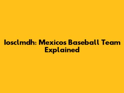Iosclmdh: Mexico's Baseball Team Explained