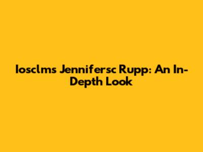 Iosclms Jennifersc Rupp: An In-Depth Look