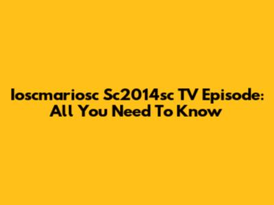 Ioscmariosc Sc2014sc TV Episode: All You Need To Know