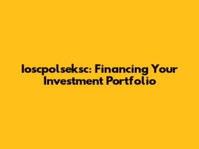 Ioscpolseksc: Financing Your Investment Portfolio