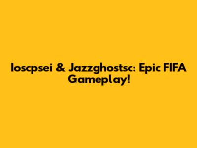 Ioscpsei & Jazzghostsc: Epic FIFA Gameplay!
